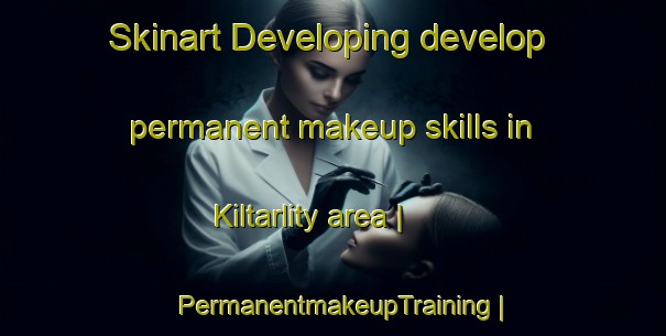 Skinart Developing develop permanent makeup skills in Kiltarlity area | PermanentmakeupTraining | PermanentmakeupClasses | SkinartTraining-United Kingdom